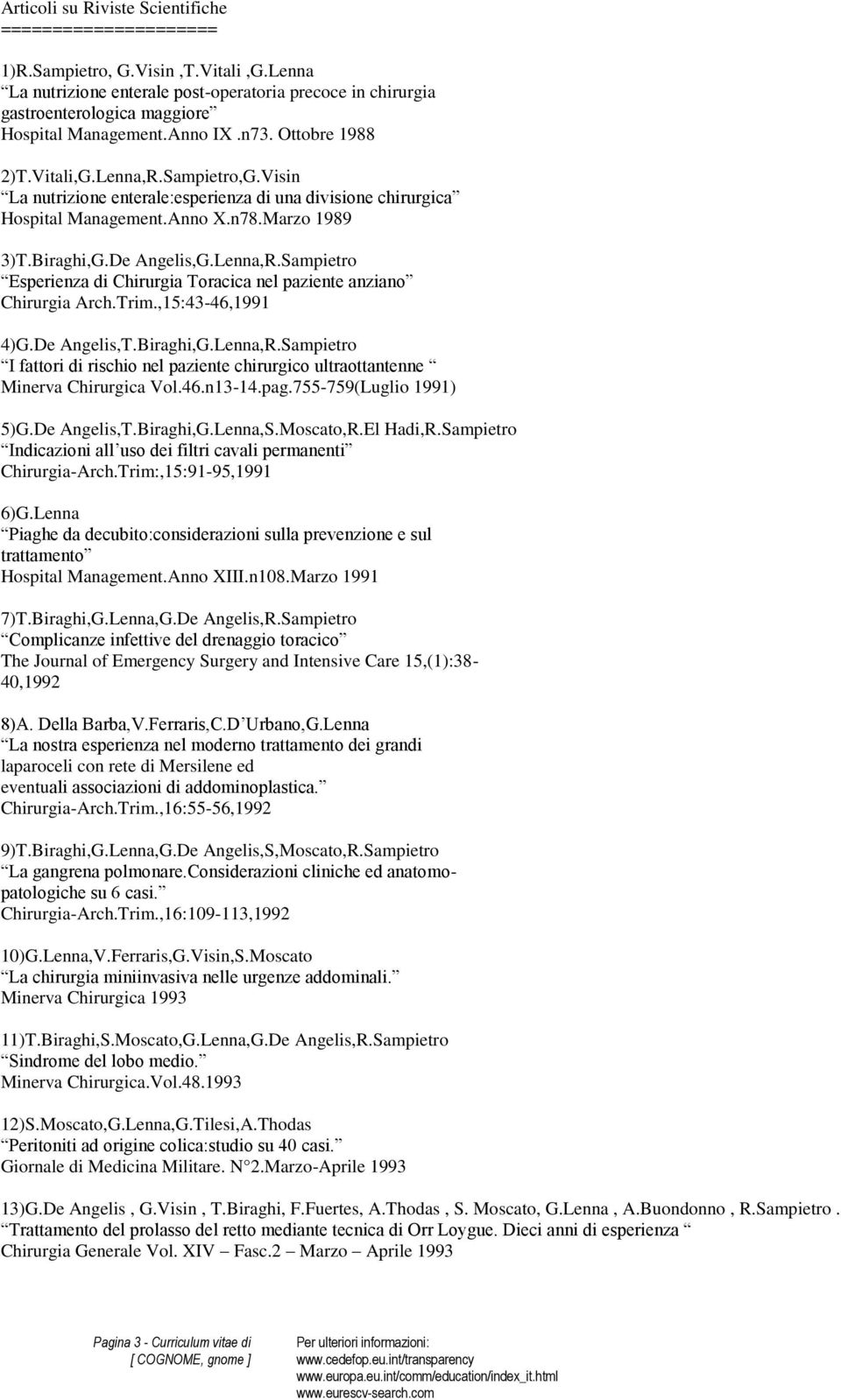 Visin La nutrizione enterale:esperienza di una divisione chirurgica Hospital Management.Anno X.n78.Marzo 1989 3)T.Biraghi,G.De Angelis,G.Lenna,R.