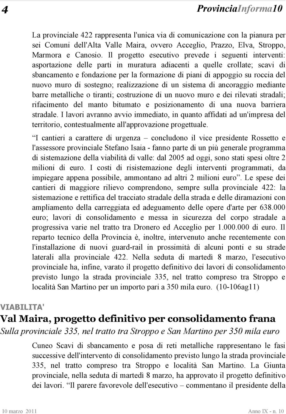 roccia del nuovo muro di sostegno; realizzazione di un sistema di ancoraggio mediante barre metalliche o tiranti; costruzione di un nuovo muro e dei rilevati stradali; rifacimento del manto bitumato