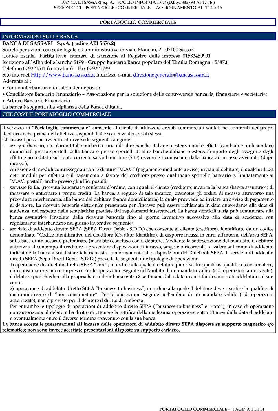 delle banche 5199 - Gruppo bancario Banca popolare dell Emilia Romagna - 5387.6 Telefono 079221511 (centralino) Fax 079221739 Sito internet Http://www.bancasassari.