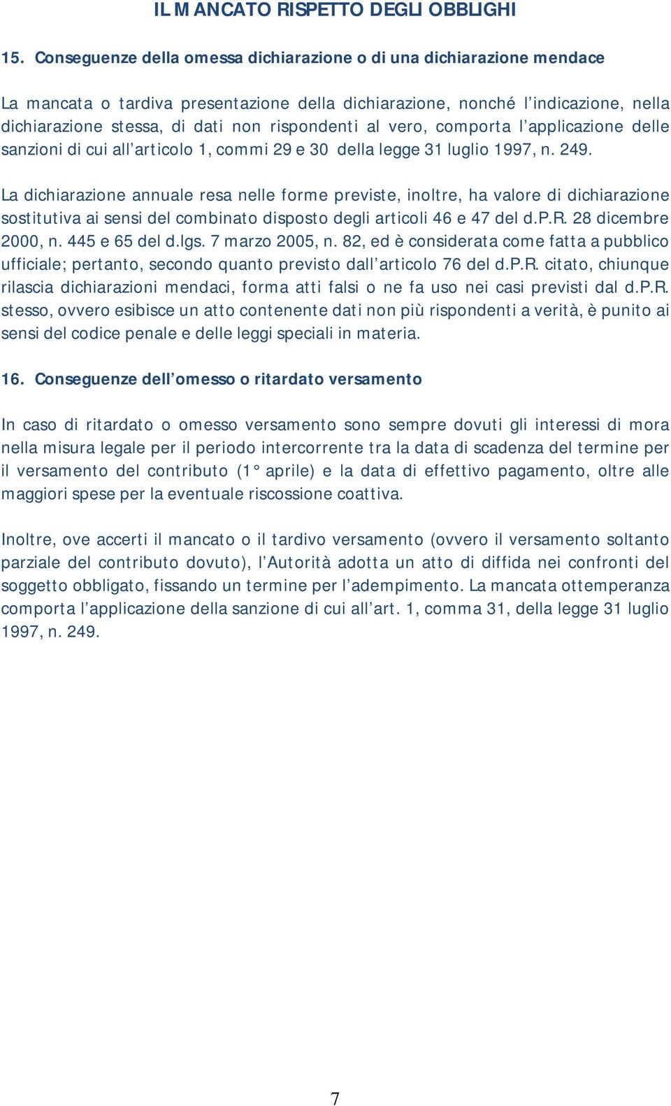 al vero, comporta l applicazione delle sanzioni di cui all articolo 1, commi 29 e 30 della legge 31 luglio 1997, n. 249.