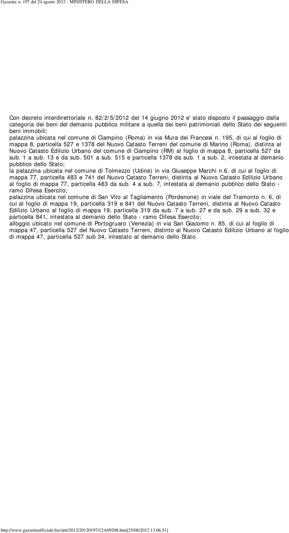 8, particella 527 da sub. 1 a sub. 13 e da sub. 501 a sub. 515 e particella 1378 da sub. 1 a sub. 2, intestata al demanio pubblico dello Stato; la palazzina ubicata nel comune di Tolmezzo (Udine) in via Giuseppe Marchi n.