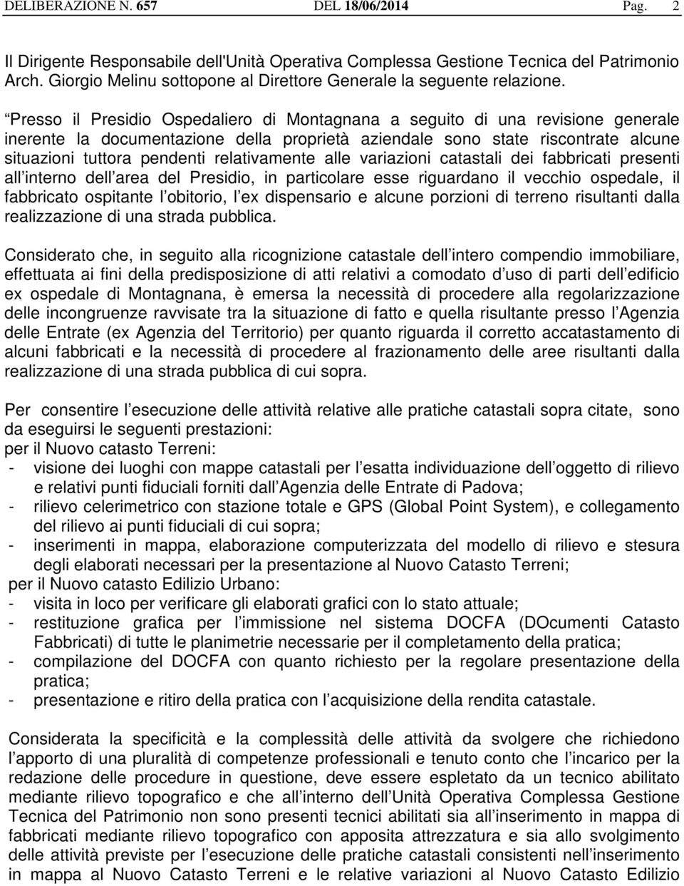 Presso il Presidio Ospedaliero di Montagnana a seguito di una revisione generale inerente la documentazione della proprietà aziendale sono state riscontrate alcune situazioni tuttora pendenti