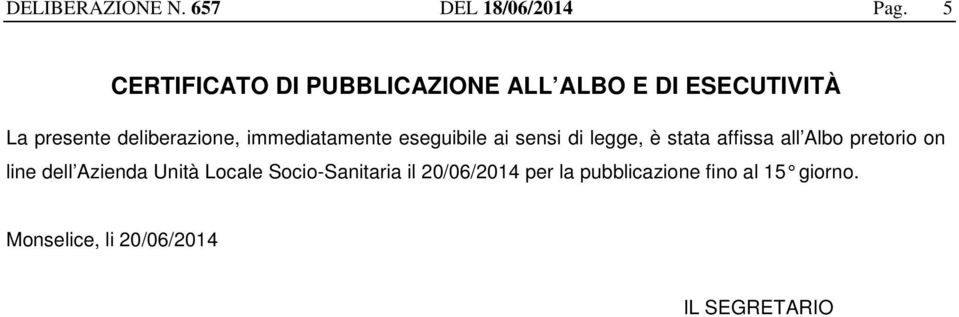 immediatamente eseguibile ai sensi di legge, è stata affissa all Albo pretorio on line