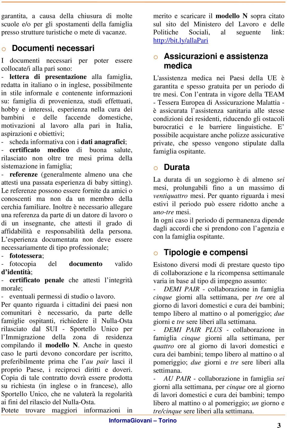 infrmazini su: famiglia di prvenienza, studi effettuati, hbby e interessi, esperienza nella cura dei bambini e delle faccende dmestiche, mtivazini al lavr alla pari in Italia, aspirazini e biettivi;