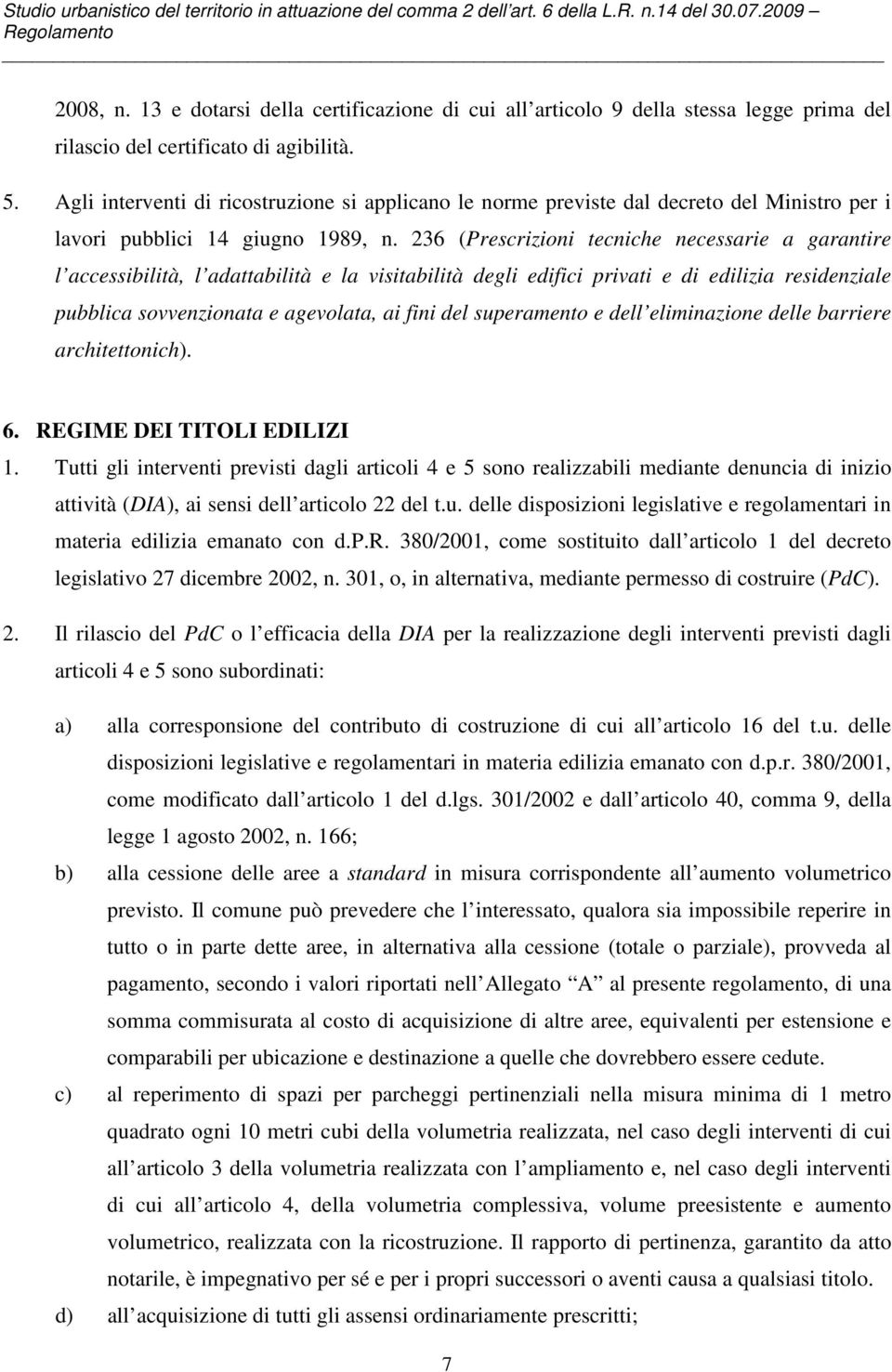 236 (Prescrizioni tecniche necessarie a garantire l accessibilità, l adattabilità e la visitabilità degli edifici privati e di edilizia residenziale pubblica sovvenzionata e agevolata, ai fini del