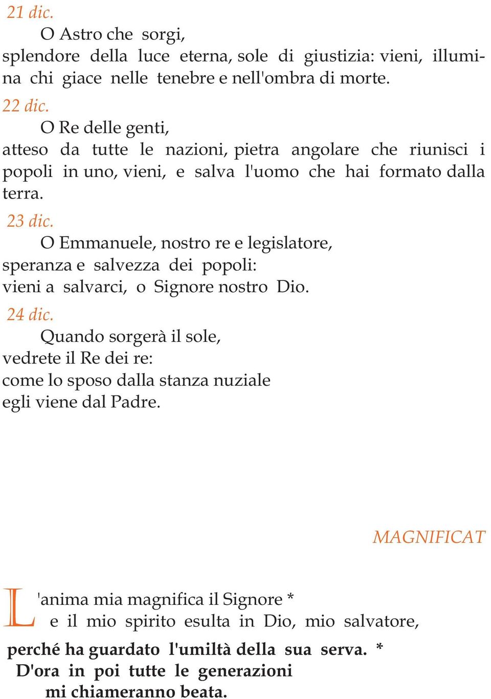 O Emmanuele, nostro re e legislatore, speranza e salvezza dei popoli: vieni a salvarci, o Signore nostro Dio. 24 dic.