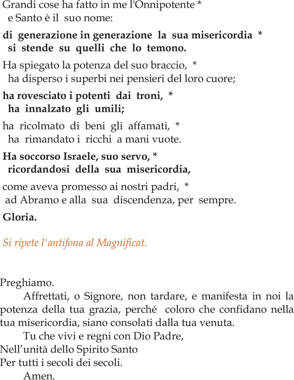 rimandato i ricchi a mani vuote. Ha soccorso Israele, suo servo, * ricordandosi della sua misericordia, come aveva promesso ai nostri padri, * ad Abramo e alla sua discendenza, per sempre. Gloria.