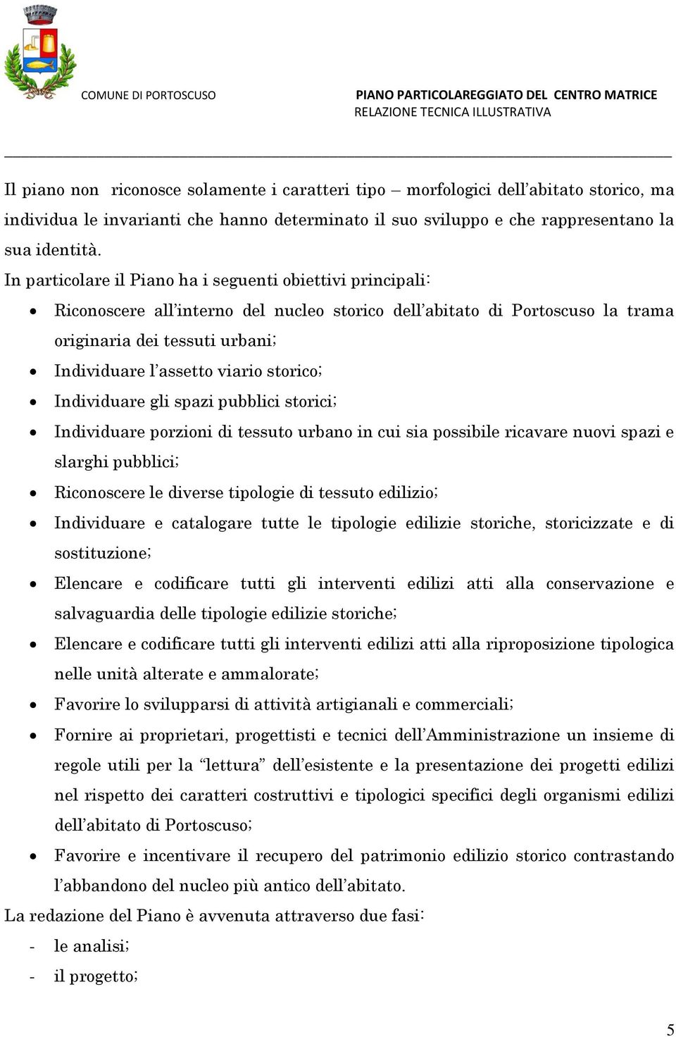 storico; Individuare gli spazi pubblici storici; Individuare porzioni di tessuto urbano in cui sia possibile ricavare nuovi spazi e slarghi pubblici; Riconoscere le diverse tipologie di tessuto