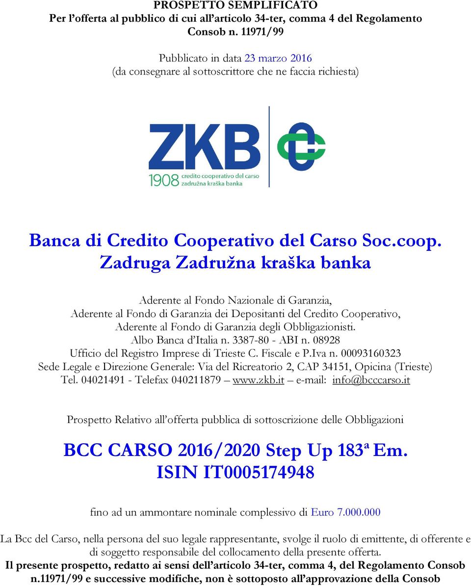 Zadruga Zadružna kraška banka Aderente al Fondo Nazionale di Garanzia, Aderente al Fondo di Garanzia dei Depositanti del Credito Cooperativo, Aderente al Fondo di Garanzia degli Obbligazionisti.