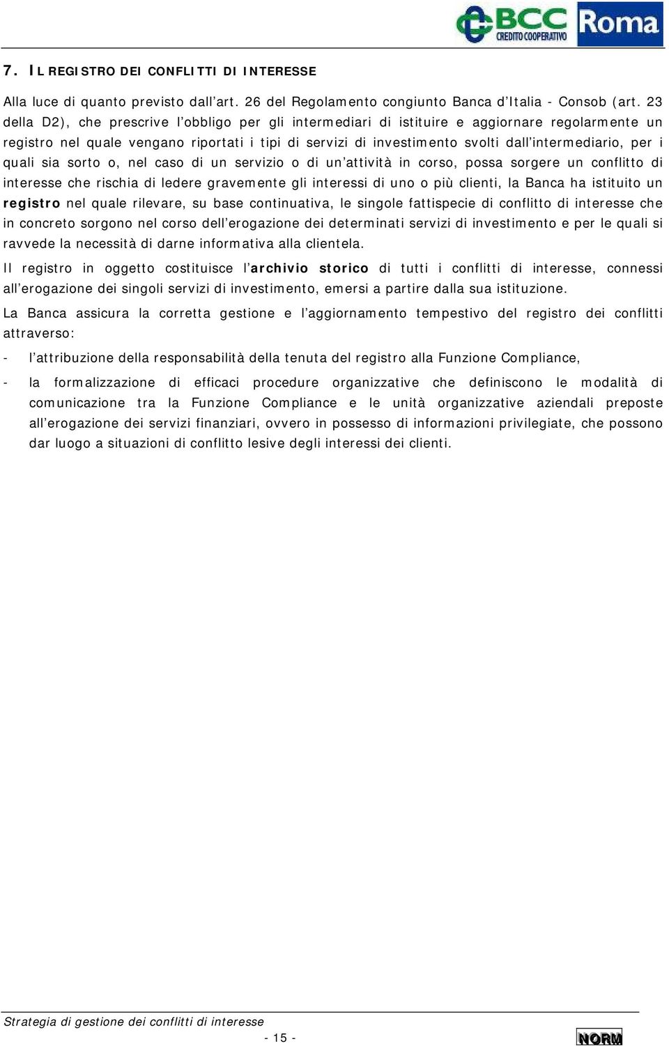 sia sorto o, nel caso di un servizio o di un attività in corso, possa sorgere un conflitto di interesse che rischia di ledere gravemente gli interessi di uno o più clienti, la Banca ha istituito un