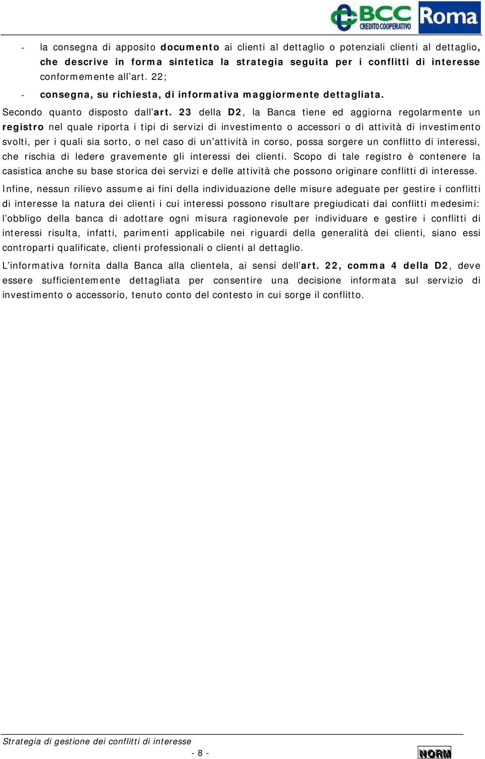 23 della D2, la Banca tiene ed aggiorna regolarmente un registro nel quale riporta i tipi di servizi di o accessori o di attività di svolti, per i quali sia sorto, o nel caso di un attività in corso,