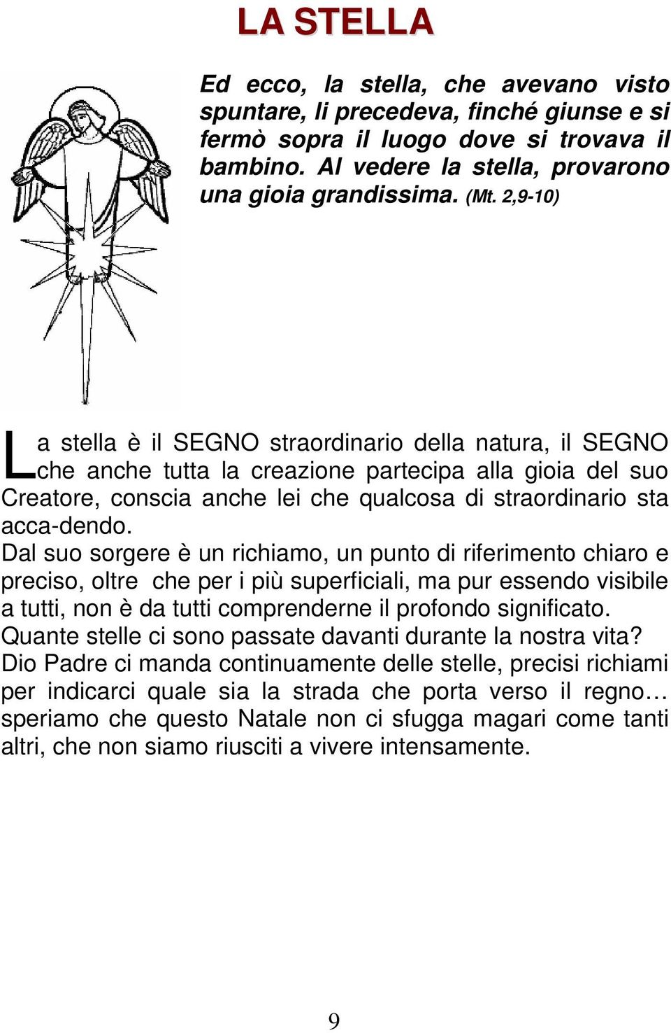 Dal suo sorgere è un richiamo, un punto di riferimento chiaro e preciso, oltre che per i più superficiali, ma pur essendo visibile a tutti, non è da tutti comprenderne il profondo significato.