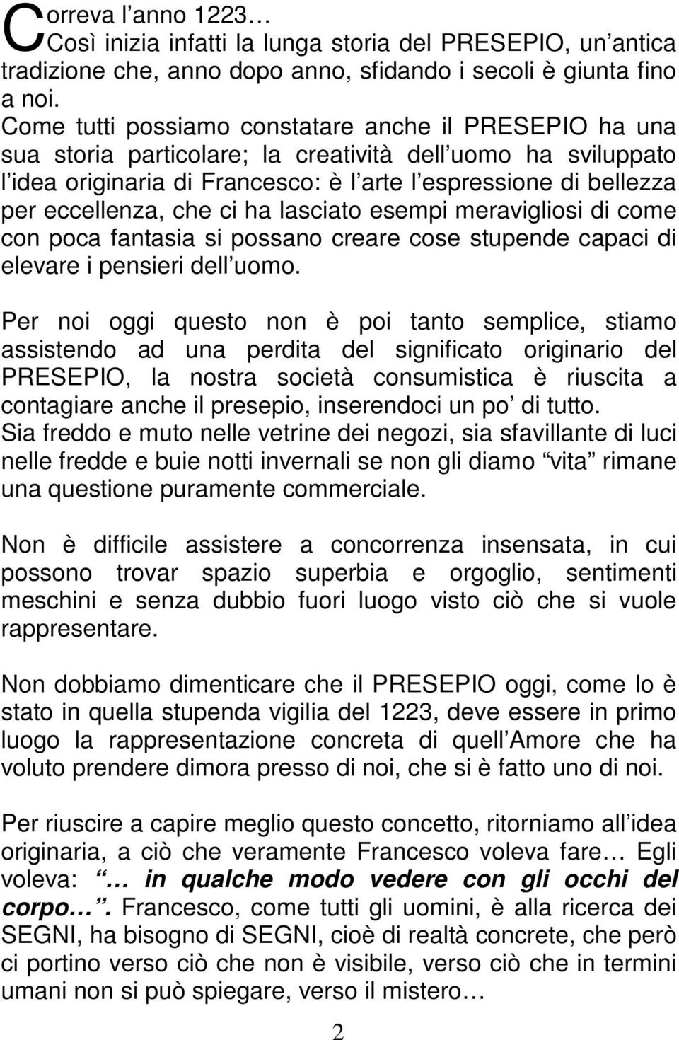 eccellenza, che ci ha lasciato esempi meravigliosi di come con poca fantasia si possano creare cose stupende capaci di elevare i pensieri dell uomo.