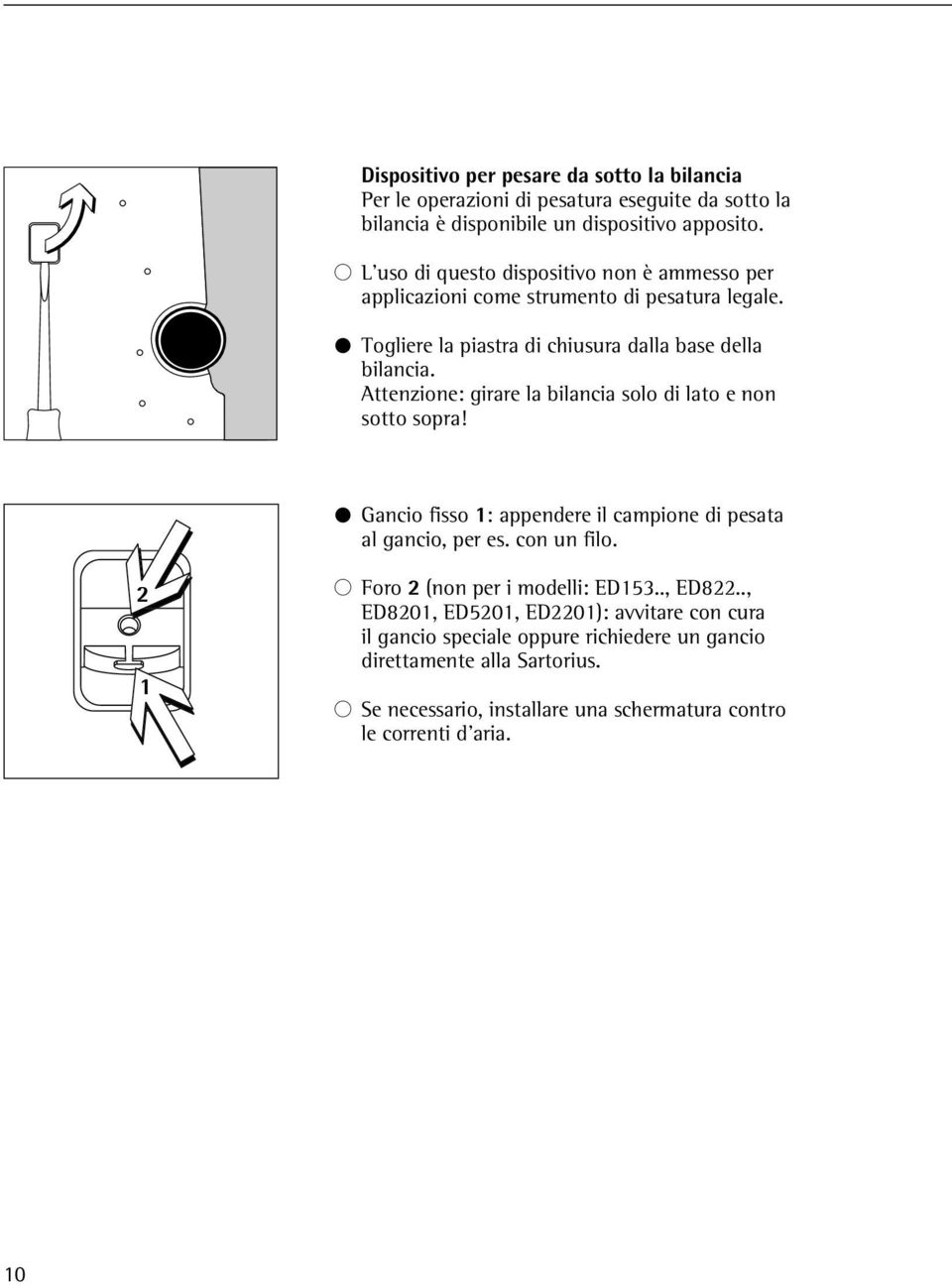 Attenzione: girare la bilancia solo di lato e non sotto sopra! Gancio fisso 1: appendere il campione di pesata al gancio, per es. con un filo.