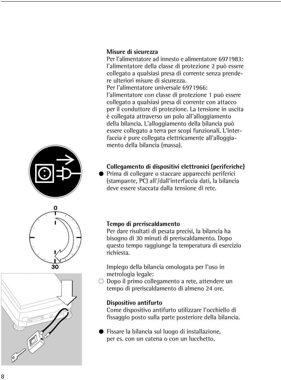 La tensione in uscita è collegata attraverso un polo all alloggiamento della bilancia. L alloggiamento della bilancia può essere collegato a terra per scopi funzionali.