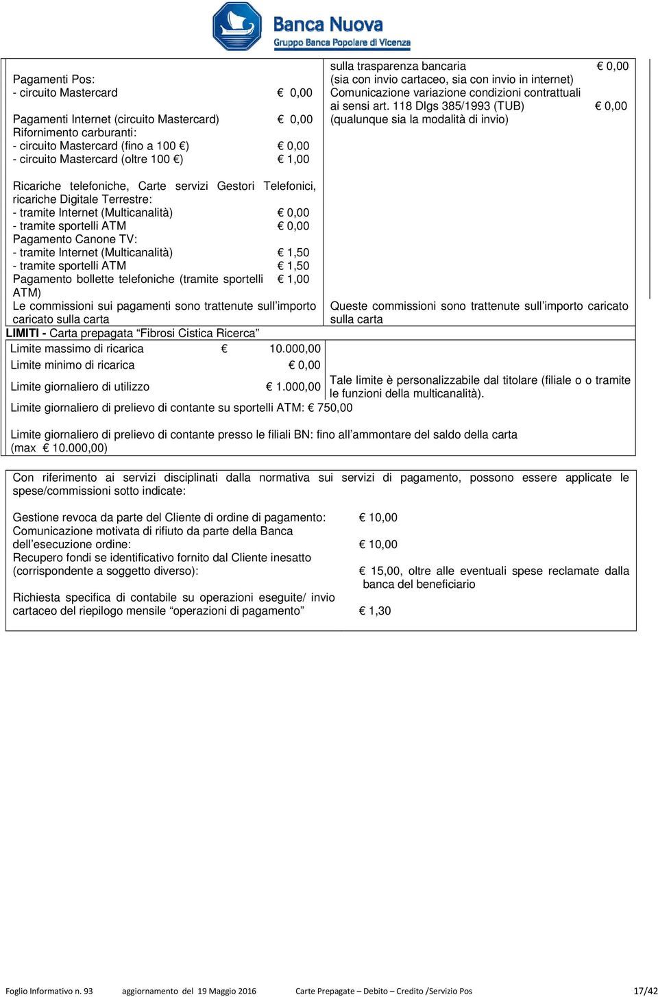 1,00 Ricariche telefoniche, Carte servizi Gestori Telefonici, ricariche Digitale Terrestre: - tramite Internet (Multicanalità) - tramite sportelli ATM Pagamento Canone TV: - tramite Internet