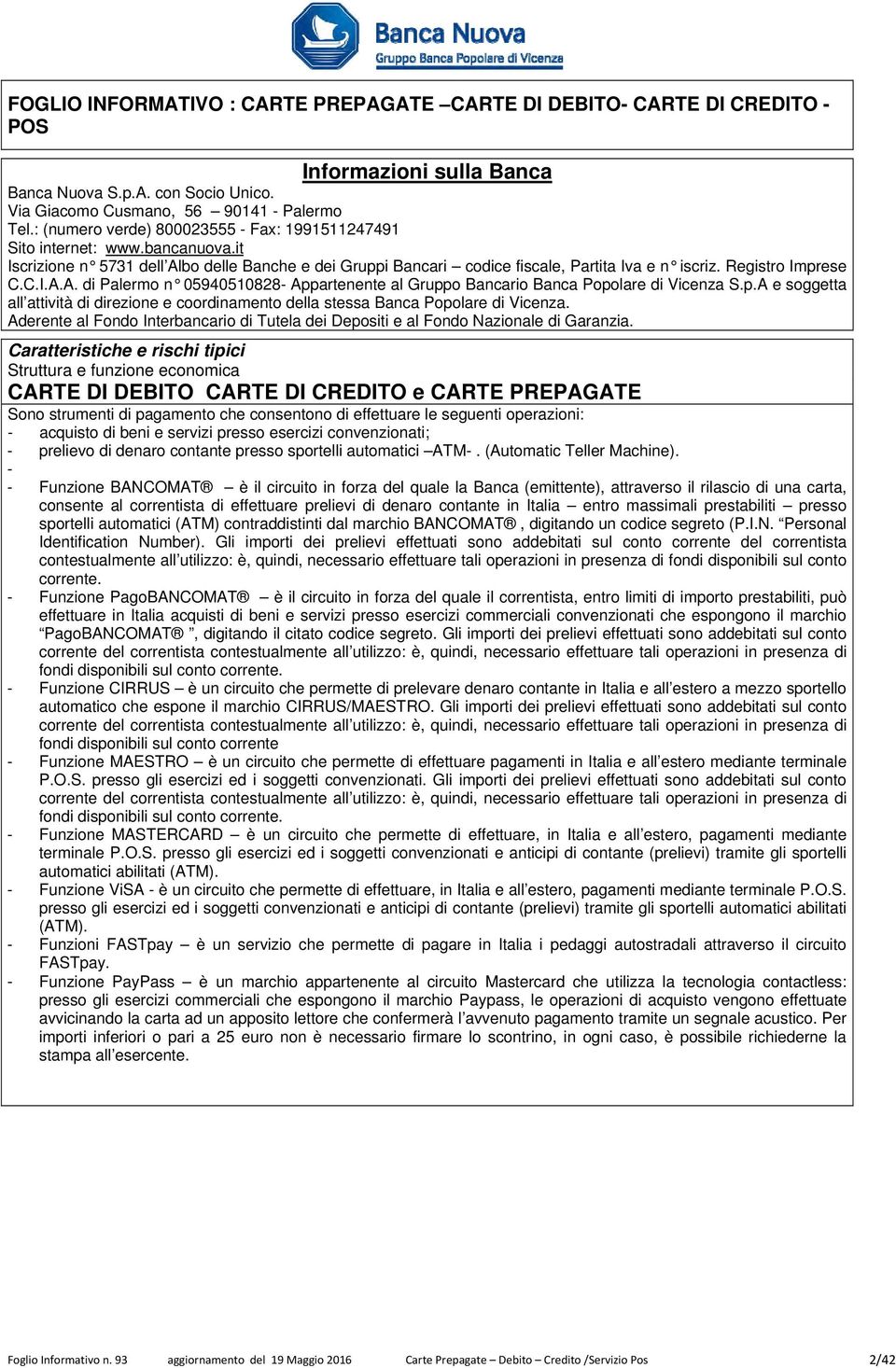 Registro Imprese C.C.I.A.A. di Palermo n 05940510828- Appartenente al Gruppo Bancario Banca Popolare di Vicenza S.p.A e soggetta all attività di direzione e coordinamento della stessa Banca Popolare di Vicenza.