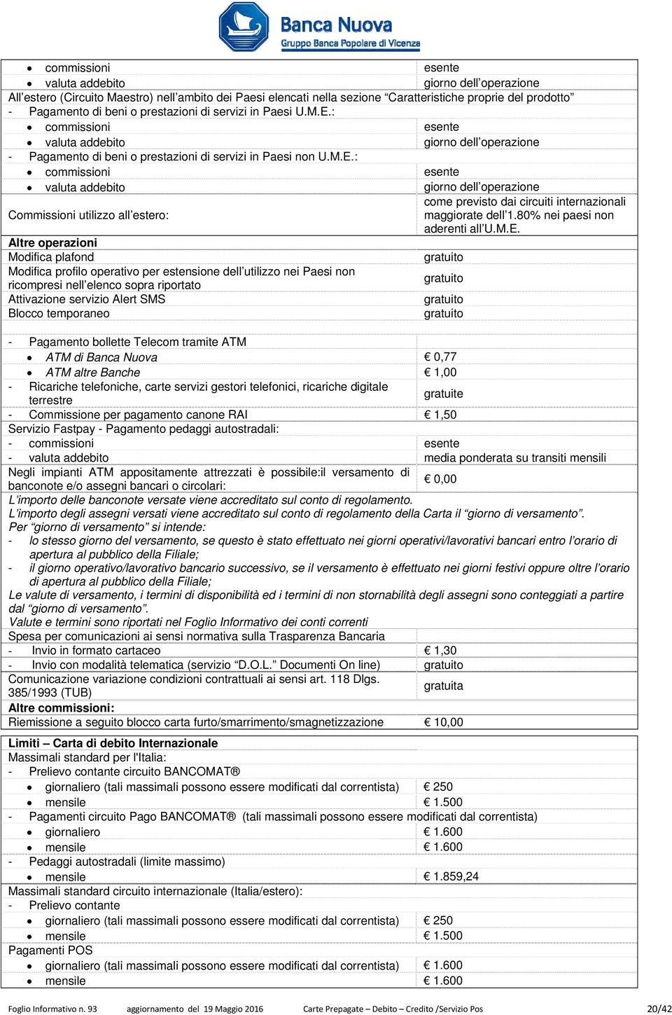 : commissioni esente valuta addebito giorno dell operazione come previsto dai circuiti internazionali Commissioni utilizzo all estero: maggiorate dell 1.80% nei paesi non aderenti all U.M.E.