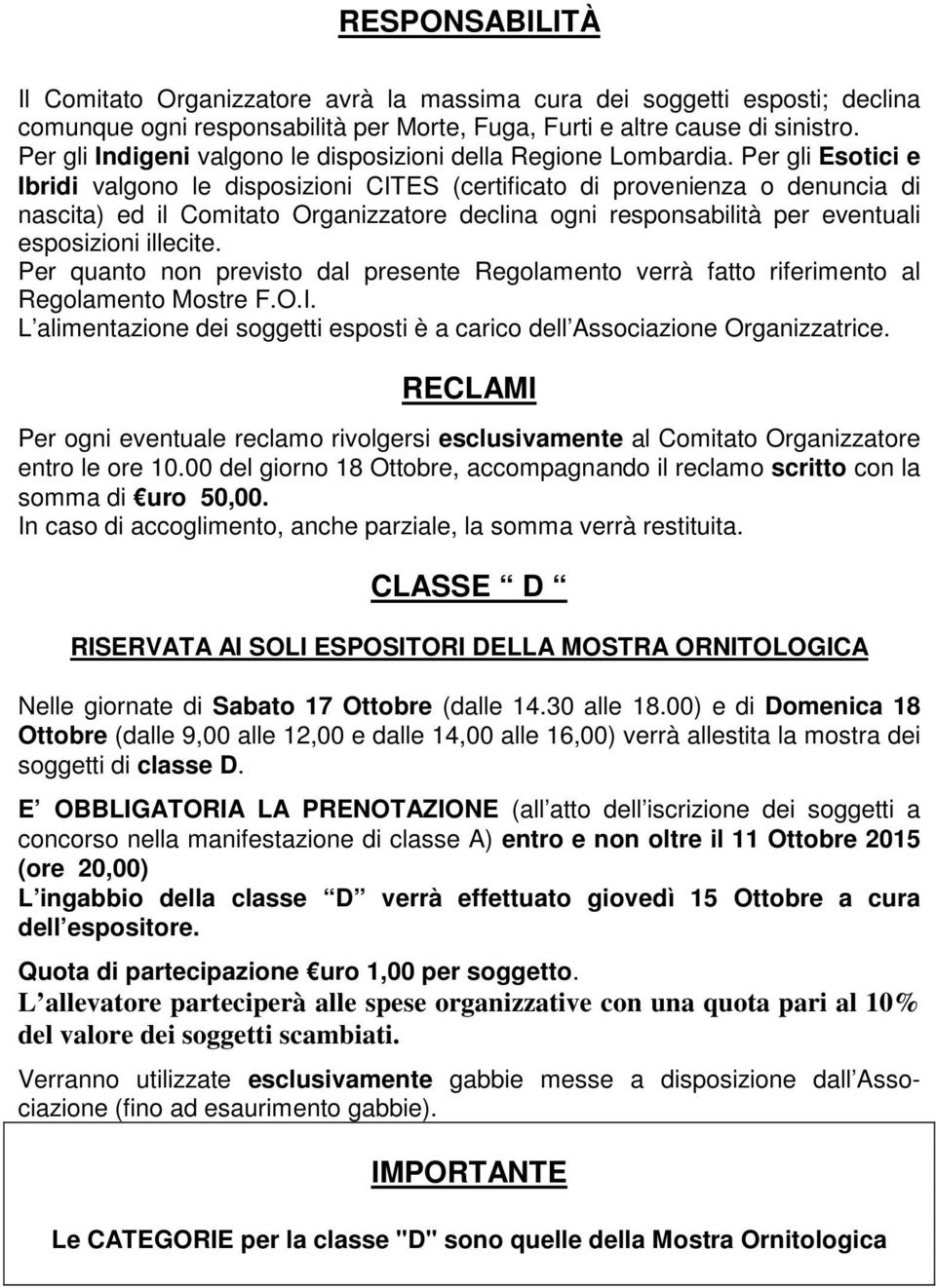 Per gli Esotici e Ibridi valgono le disposizioni CITES (certificato di provenienza o denuncia di nascita) ed il Comitato Organizzatore declina ogni responsabilità per eventuali esposizioni illecite.