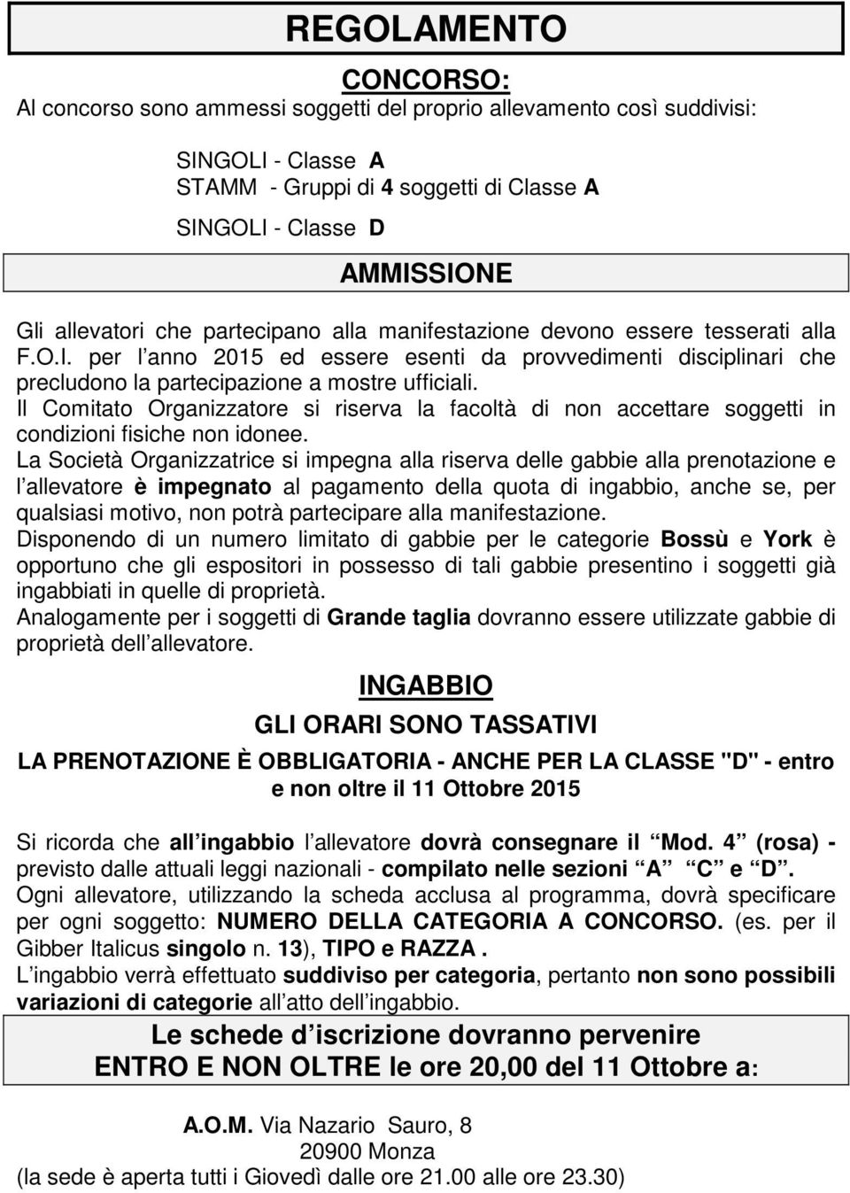 Il Comitato Organizzatore si riserva la facoltà di non accettare soggetti in condizioni fisiche non idonee.