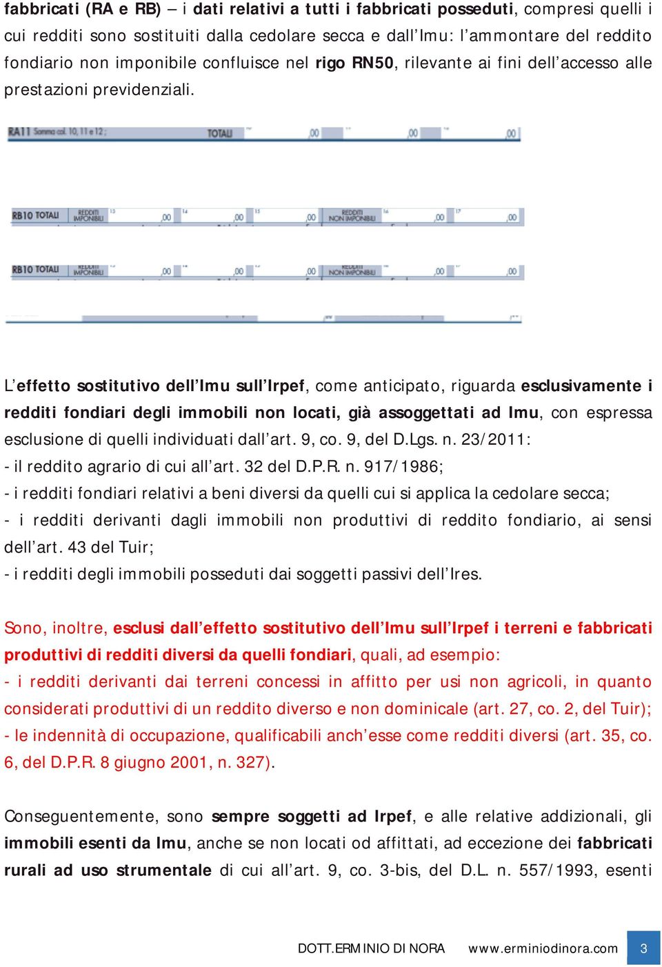 L effetto sostitutivo dell Imu sull Irpef, come anticipato, riguarda esclusivamente i redditi fondiari degli immobili non locati, già assoggettati ad Imu, con espressa esclusione di quelli