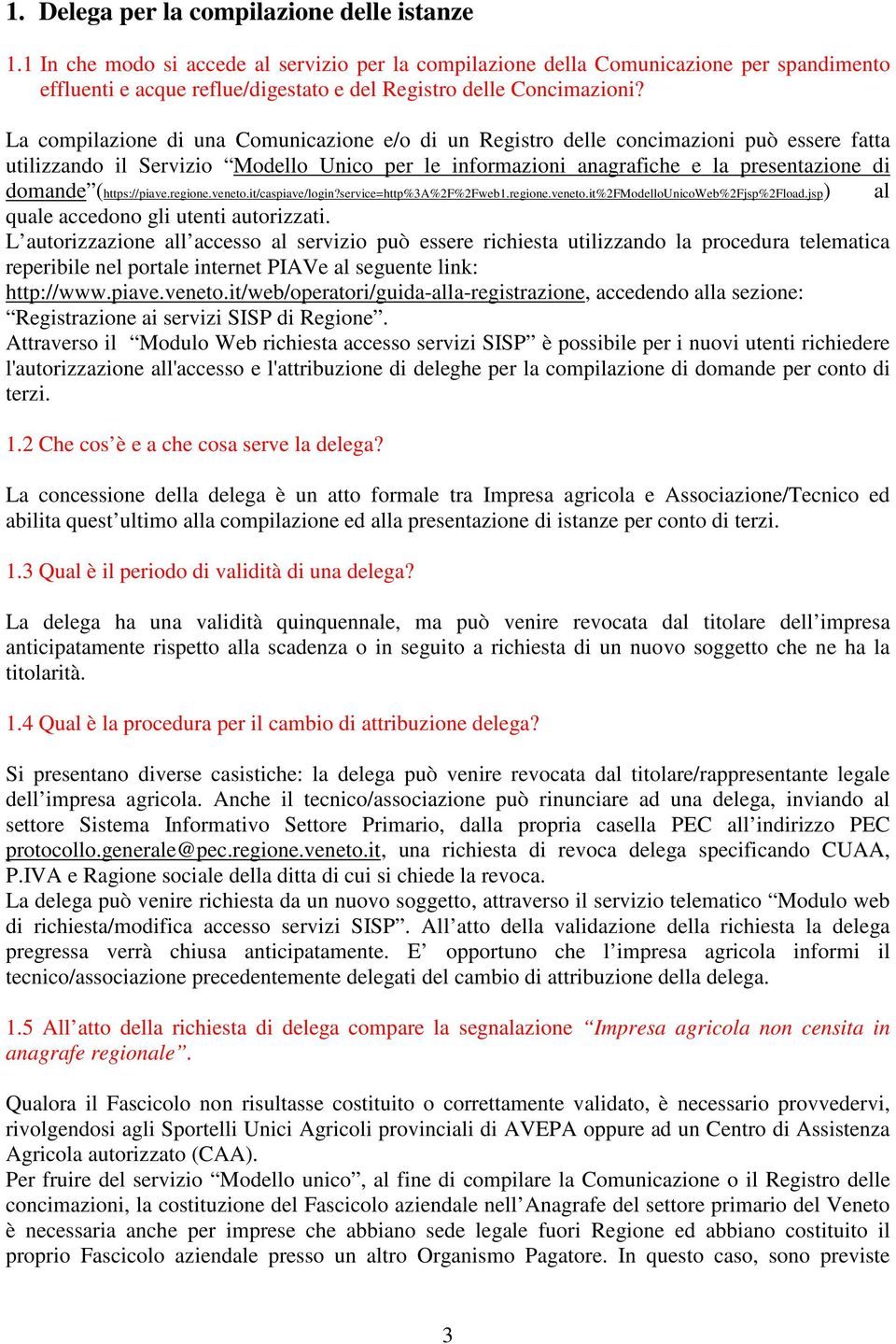 La compilazione di una Comunicazione e/o di un Registro delle concimazioni può essere fatta utilizzando il Servizio Modello Unico per le informazioni anagrafiche e la presentazione di domande