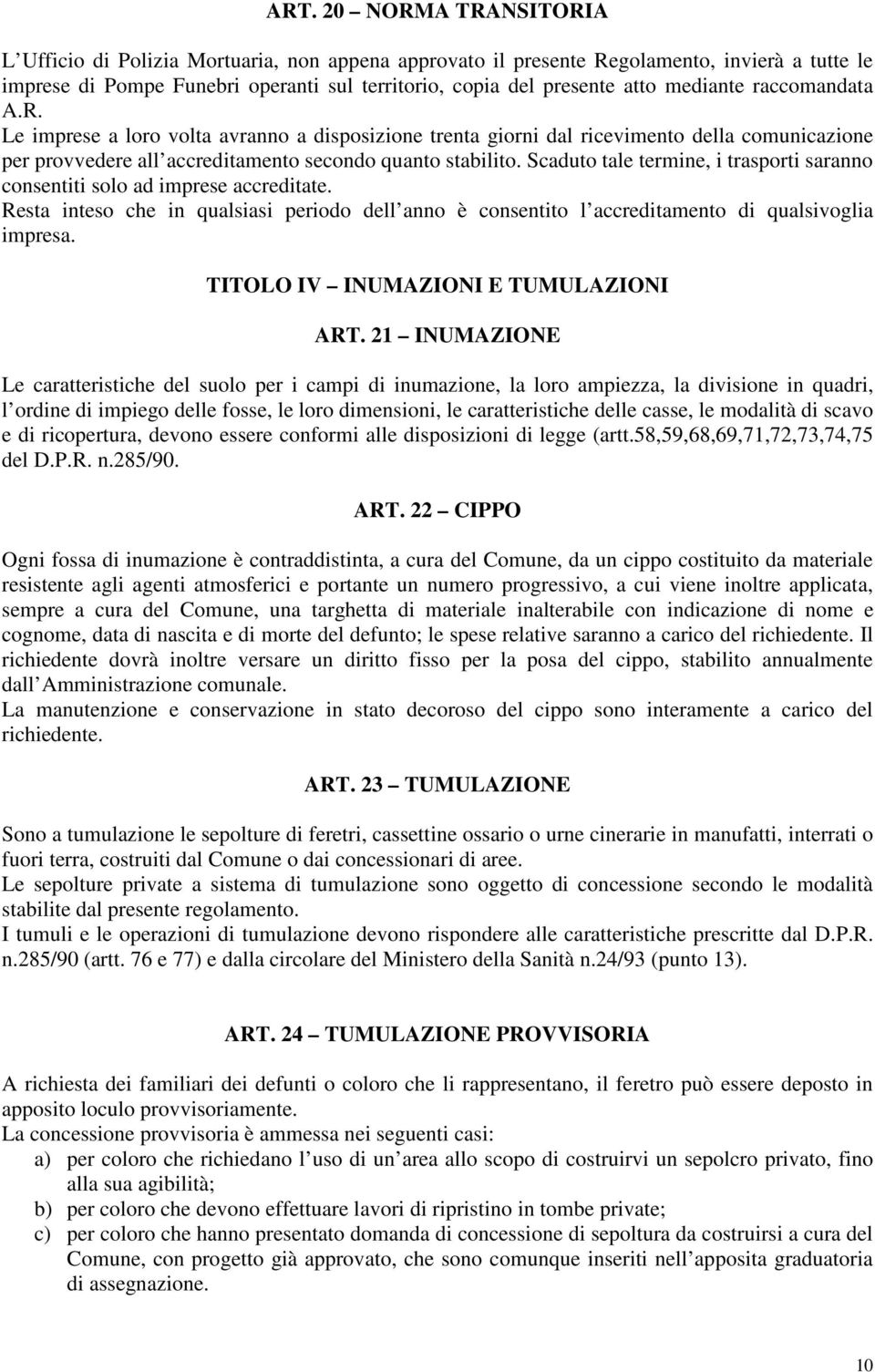 Scaduto tale termine, i trasporti saranno consentiti solo ad imprese accreditate. Resta inteso che in qualsiasi periodo dell anno è consentito l accreditamento di qualsivoglia impresa.