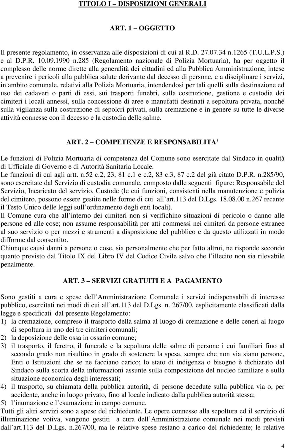 pubblica salute derivante dal decesso di persone, e a disciplinare i servizi, in ambito comunale, relativi alla Polizia Mortuaria, intendendosi per tali quelli sulla destinazione ed uso dei cadaveri