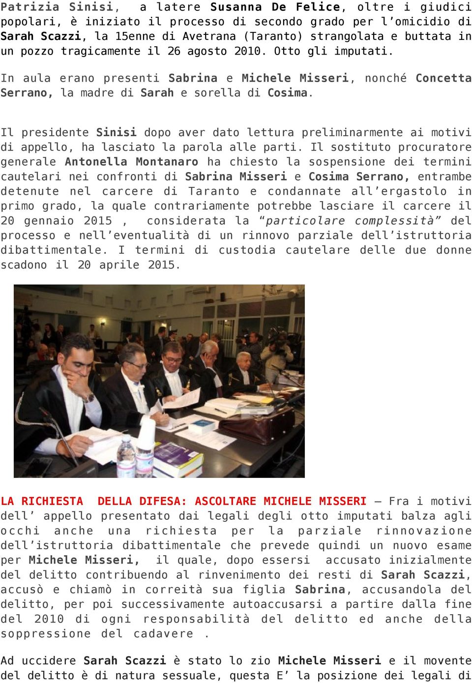 Il presidente Sinisi dopo aver dato lettura preliminarmente ai motivi di appello, ha lasciato la parola alle parti.