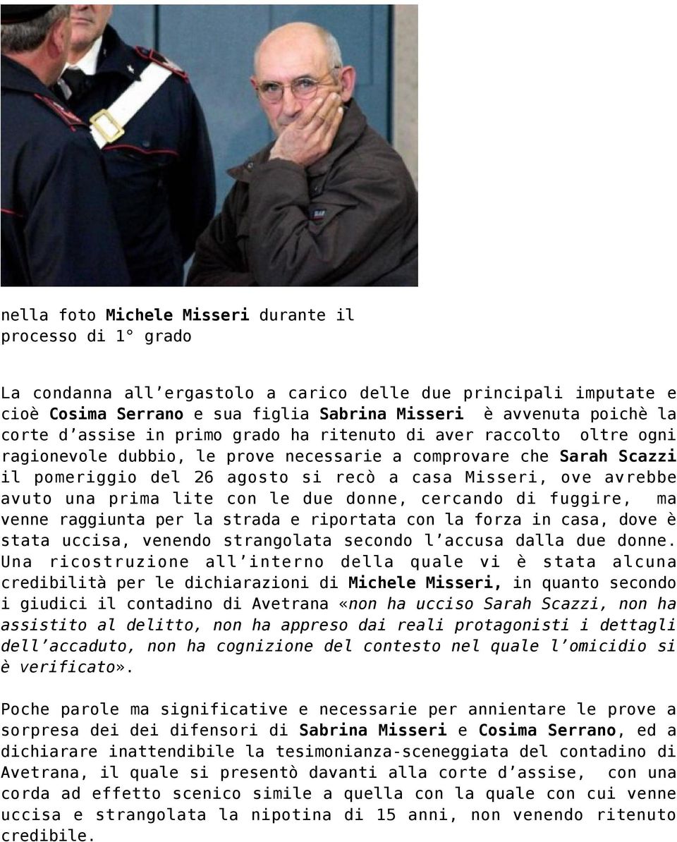 avrebbe avuto una prima lite con le due donne, cercando di fuggire, ma venne raggiunta per la strada e riportata con la forza in casa, dove è stata uccisa, venendo strangolata secondo l accusa dalla