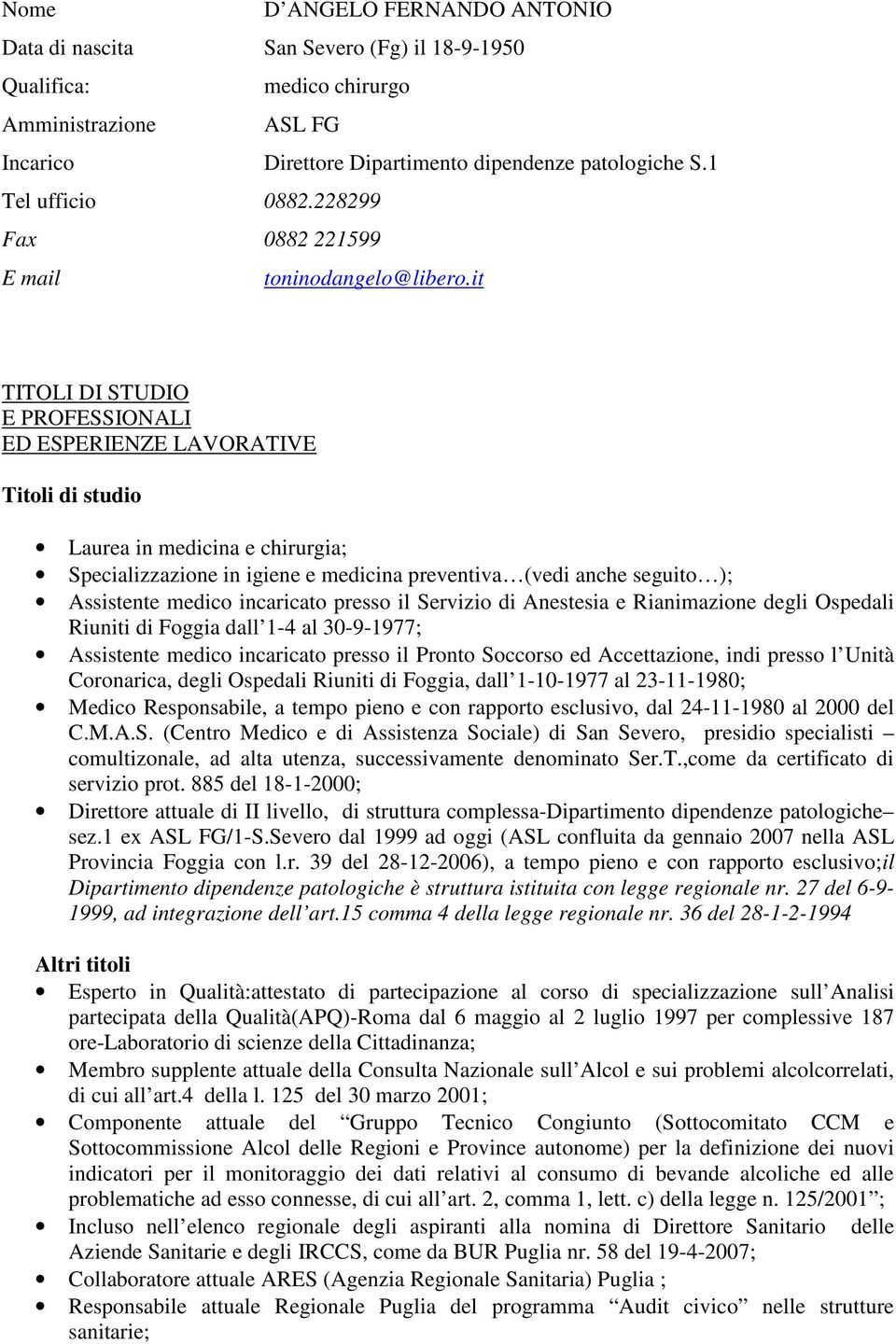 it TITOLI DI STUDIO E PROFESSIONALI ED ESPERIENZE LAVORATIVE Titoli di studio Laurea in medicina e chirurgia; Specializzazione in igiene e medicina preventiva (vedi anche seguito ); Assistente medico