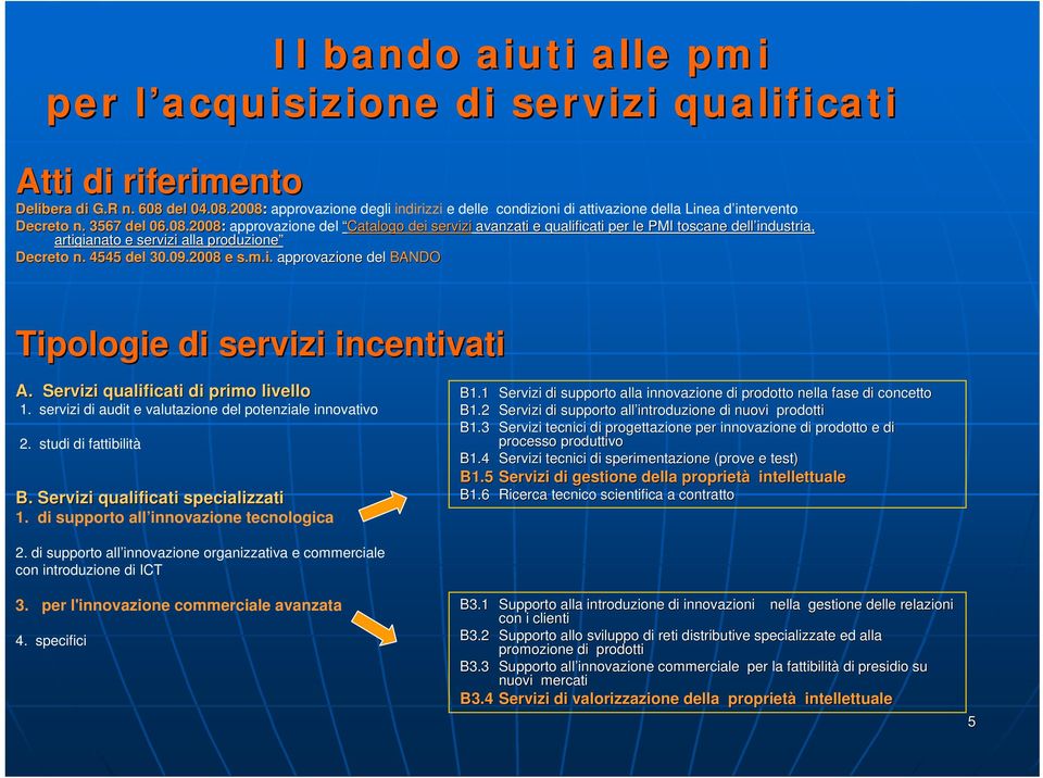 4545 del 30.09.2008 e s.m.i. approvazione del BANDO Tipologie di servizi incentivati A. Servizi qualificati di primo livello 1. servizi di audit e valutazione del potenziale innovativo 2.