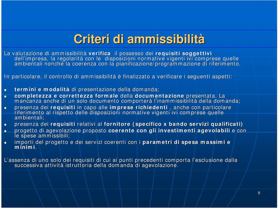 In particolare, il controllo di ammissibilità è finalizzato a verificare i seguenti aspetti: termini e modalità di presentazione della domanda; completezza e correttezza formale della documentazione