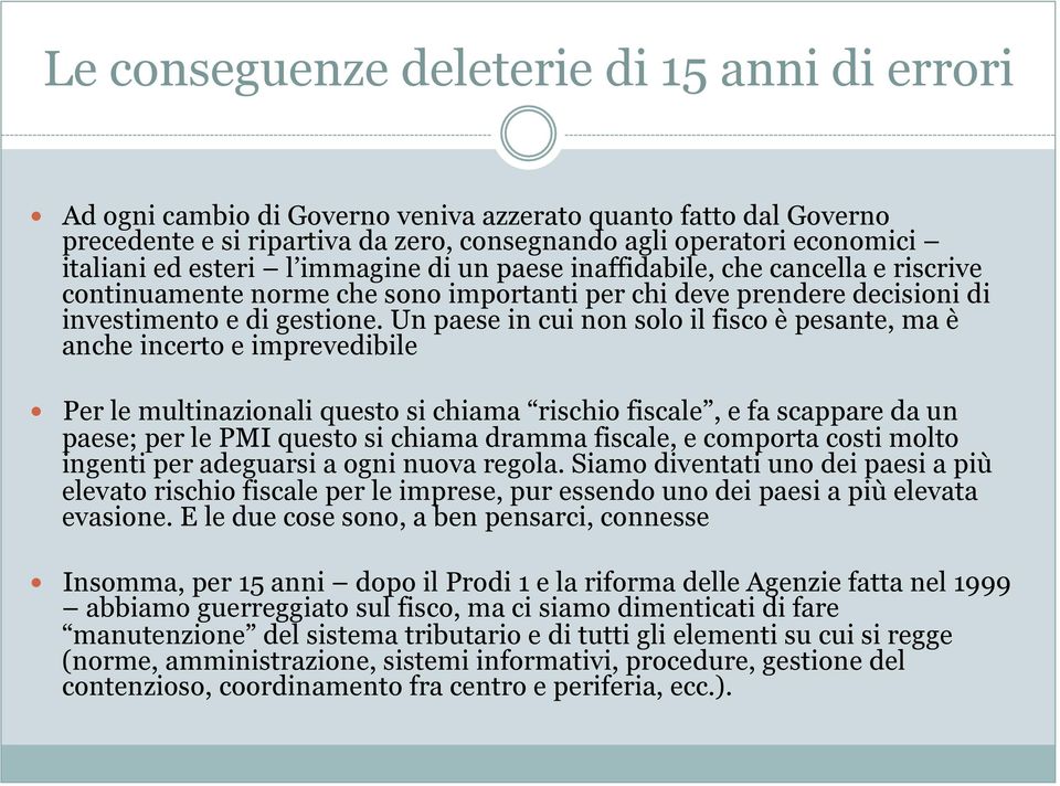 Un paese in cui non solo il fisco è pesante, ma è anche incerto e imprevedibile Per le multinazionali questo si chiama rischio fiscale, e fa scappare da un paese; per le PMI questo si chiama dramma