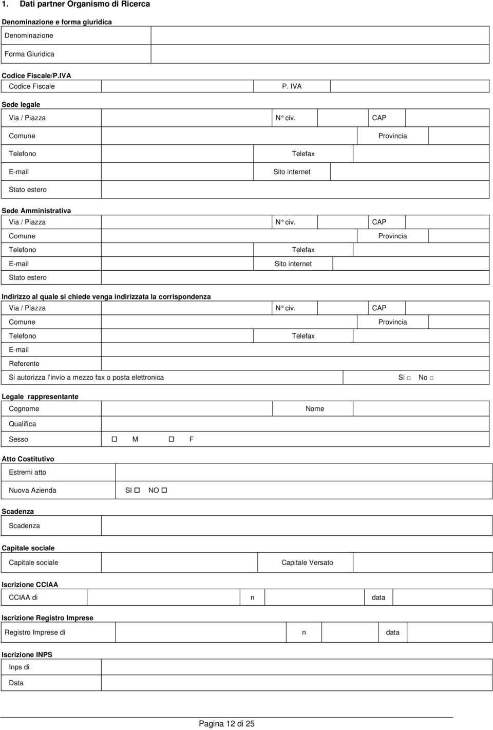 CAP Comune Provincia Telefono E-mail Telefax Sito internet Stato estero Indirizzo al quale si chiede venga indirizzata la corrispondenza Via / Piazza N civ.