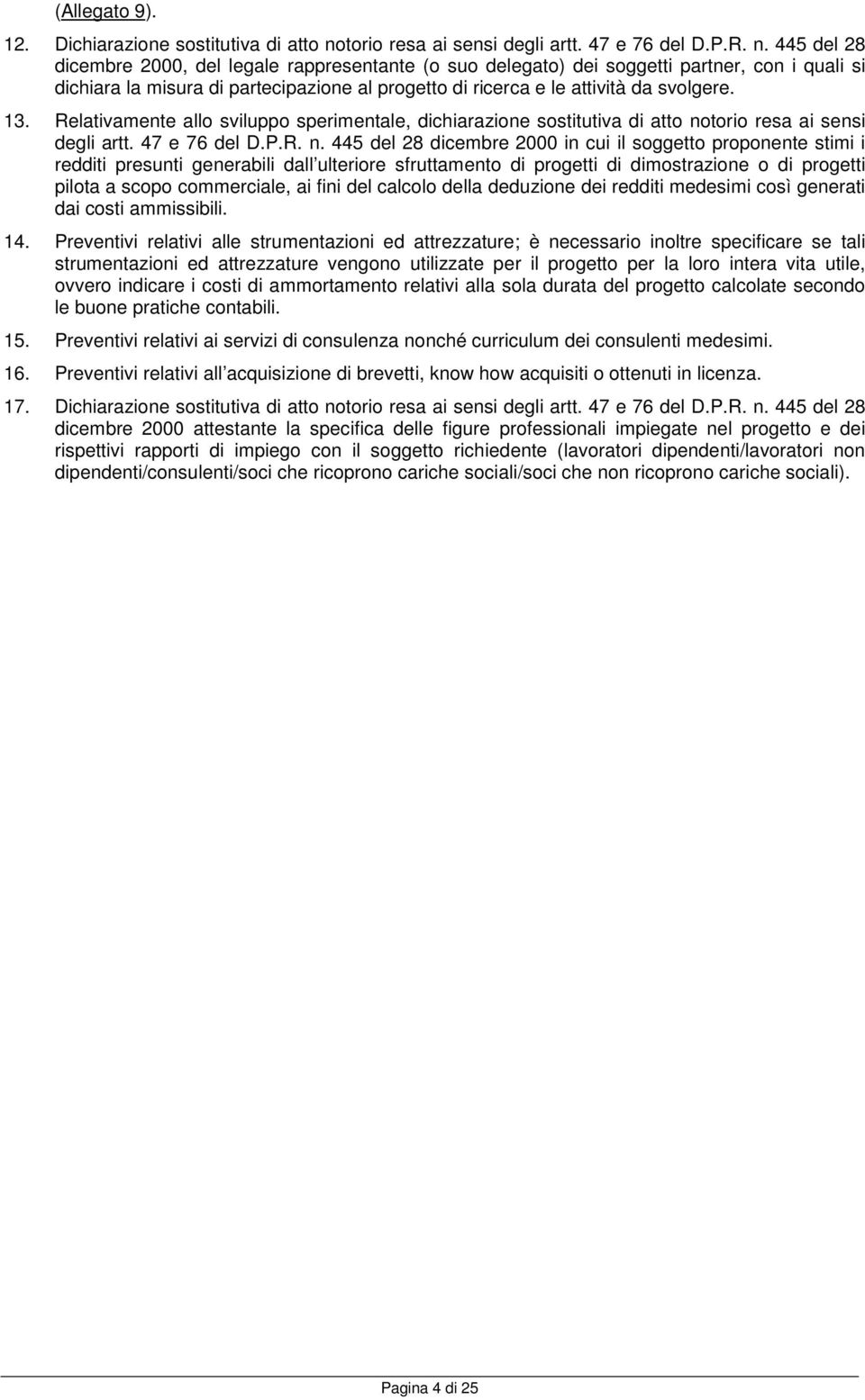 445 del 28 dicembre 2000, del legale rappresentante (o suo delegato) dei soggetti partner, con i quali si dichiara la misura di partecipazione al progetto di ricerca e le attività da svolgere. 13.