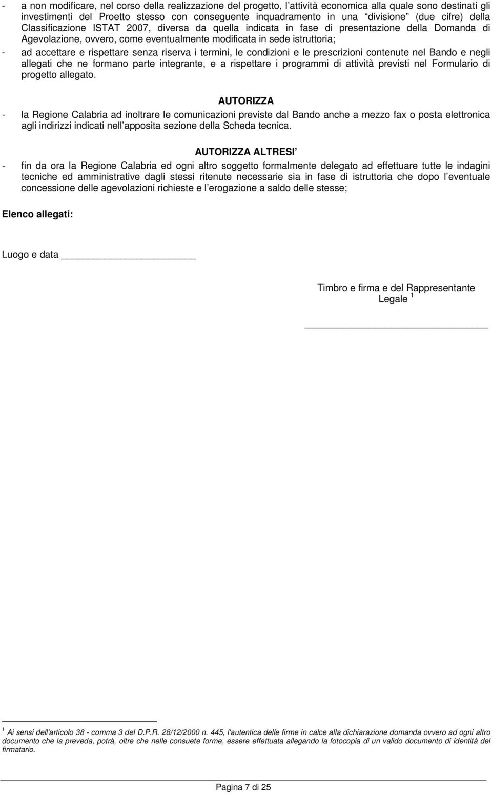 rispettare senza riserva i termini, le condizioni e le prescrizioni contenute nel Bando e negli allegati che ne formano parte integrante, e a rispettare i programmi di attività previsti nel