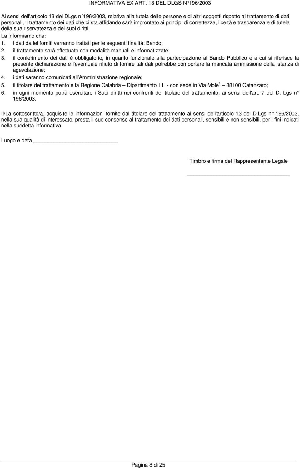 sta affidando sarà improntato ai principi di correttezza, liceità e trasparenza e di tutela della sua riservatezza e dei suoi diritti. La informiamo che: 1.