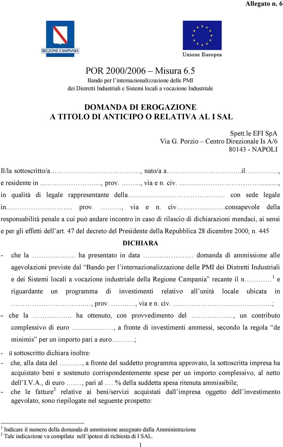 Porzio Centro Direzionale Is A/6 80143 - NAPOLI Il/la sottoscritto/a, nato/a a...il..., e residente in......, prov...., via e n. civ......, in qualità di legale rappresentante della con sede legale in.