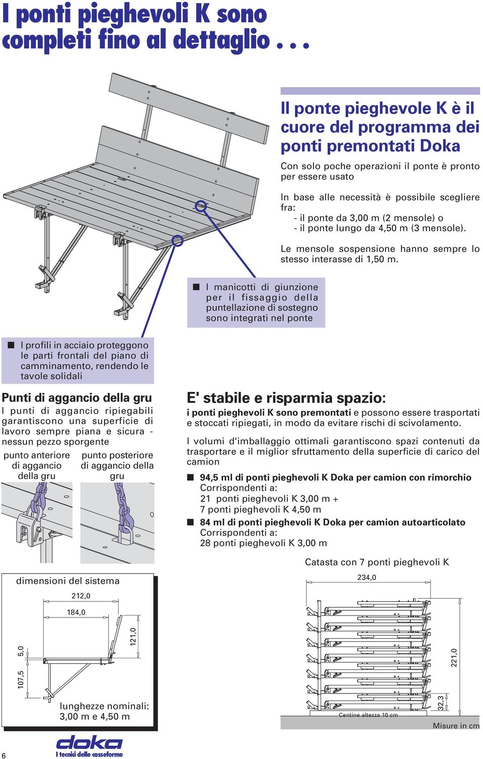 da 3,00 m (2 mensole) o - il ponte lungo da 4,50 m (3 mensole). Le mensole sospensione hanno sempre lo stesso interasse di 1,50 m.