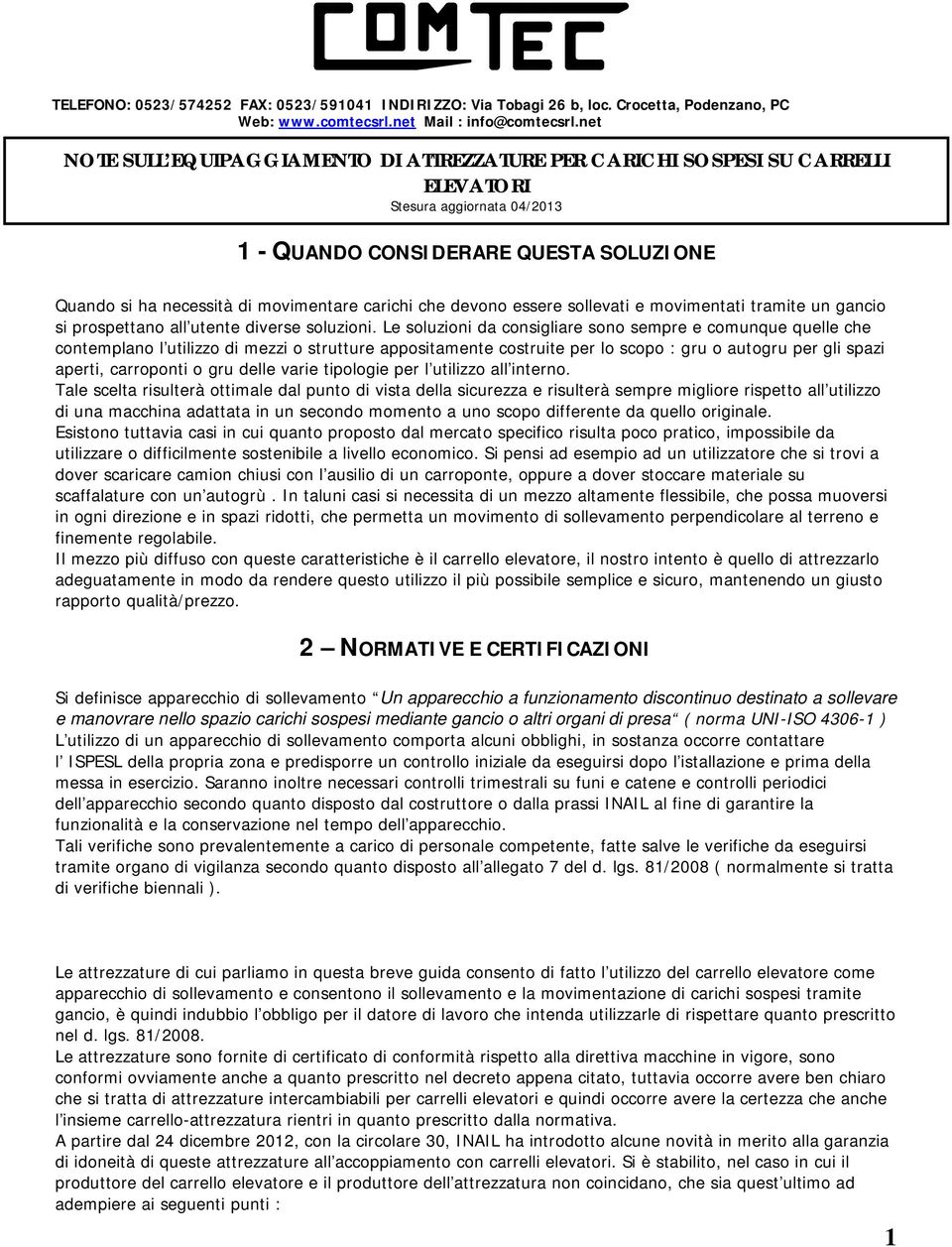 carichi che devono essere sollevati e movimentati tramite un gancio si prospettano all utente diverse soluzioni.