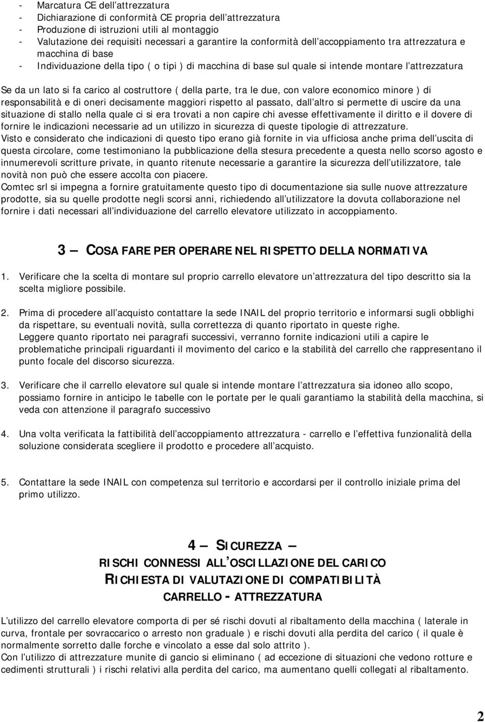 costruttore ( della parte, tra le due, con valore economico minore ) di responsabilità e di oneri decisamente maggiori rispetto al passato, dall altro si permette di uscire da una situazione di