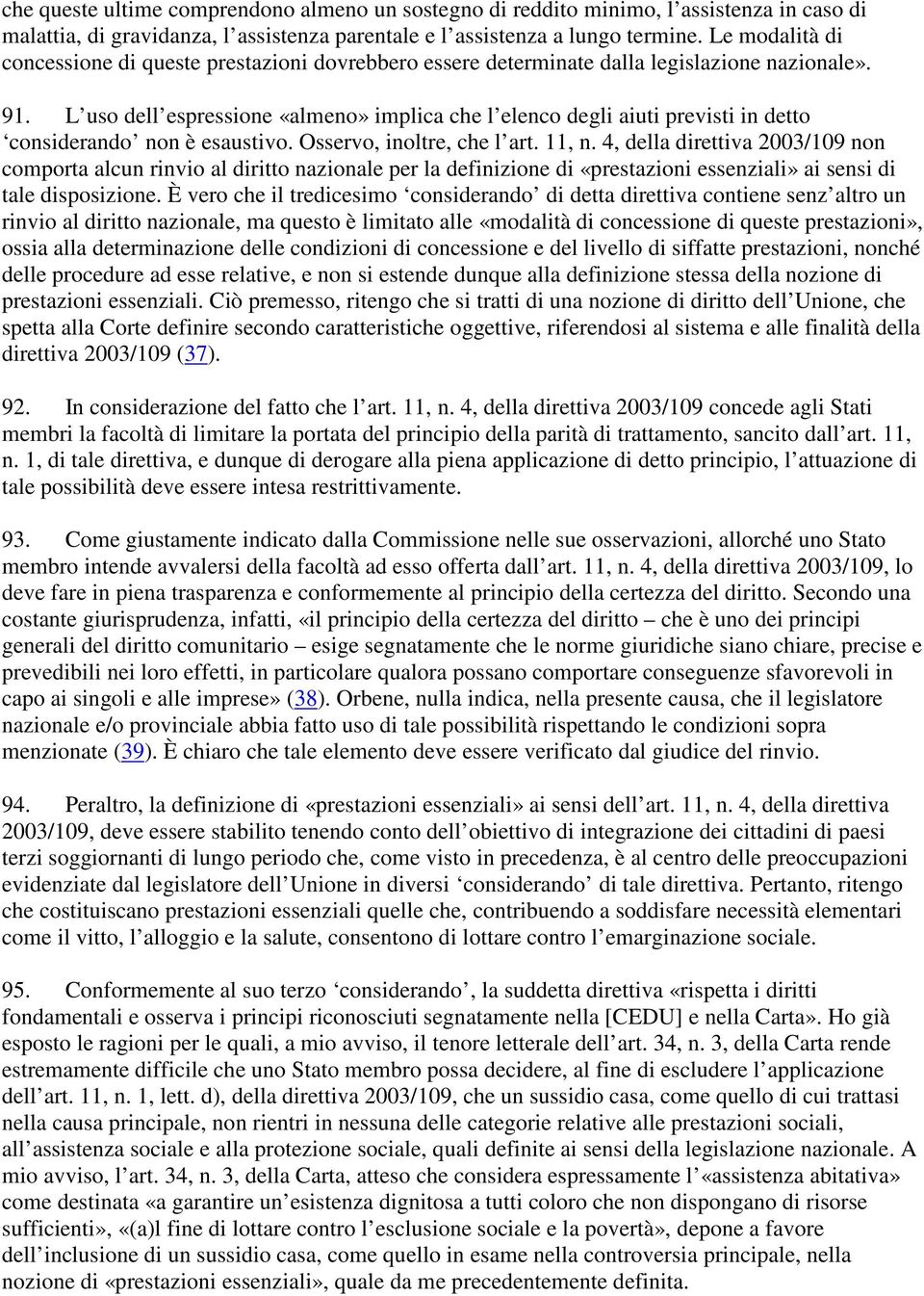 L uso dell espressione «almeno» implica che l elenco degli aiuti previsti in detto considerando non è esaustivo. Osservo, inoltre, che l art. 11, n.