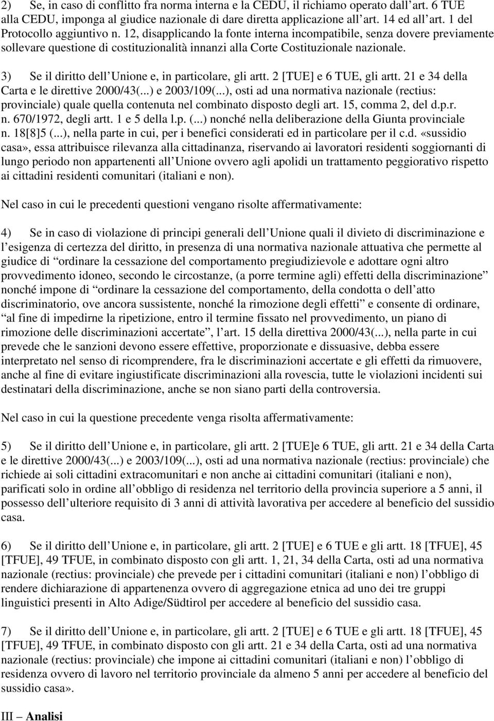 3) Se il diritto dell Unione e, in particolare, gli artt. 2 [TUE] e 6 TUE, gli artt. 21 e 34 della Carta e le direttive 2000/43(...) e 2003/109(.