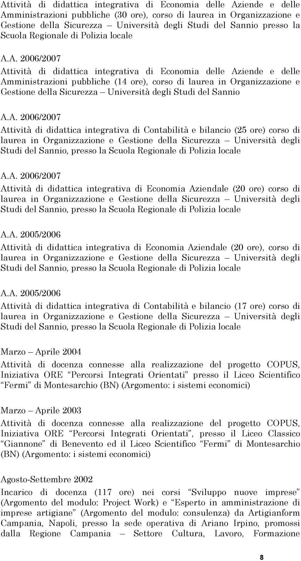 A. 2006/2007 Attività di didattica integrativa di Economia delle Aziende e delle Amministrazioni pubbliche (14 ore), corso di laurea in Organizzazione e Gestione della Sicurezza Università degli