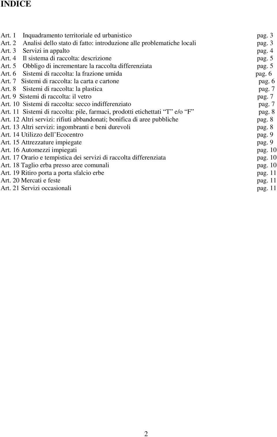 7 Sistemi di raccolta: la carta e cartone pag. 6 Art. 8 Sistemi di raccolta: la plastica pag. 7 Art. 9 Sistemi di raccolta: il vetro pag. 7 Art. 10 Sistemi di raccolta: secco indifferenziato pag.