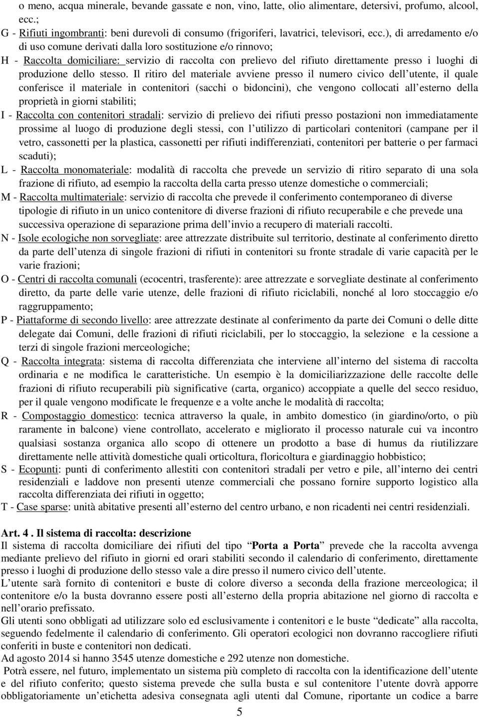 ), di arredamento e/o di uso comune derivati dalla loro sostituzione e/o rinnovo; H - Raccolta domiciliare: servizio di raccolta con prelievo del rifiuto direttamente presso i luoghi di produzione