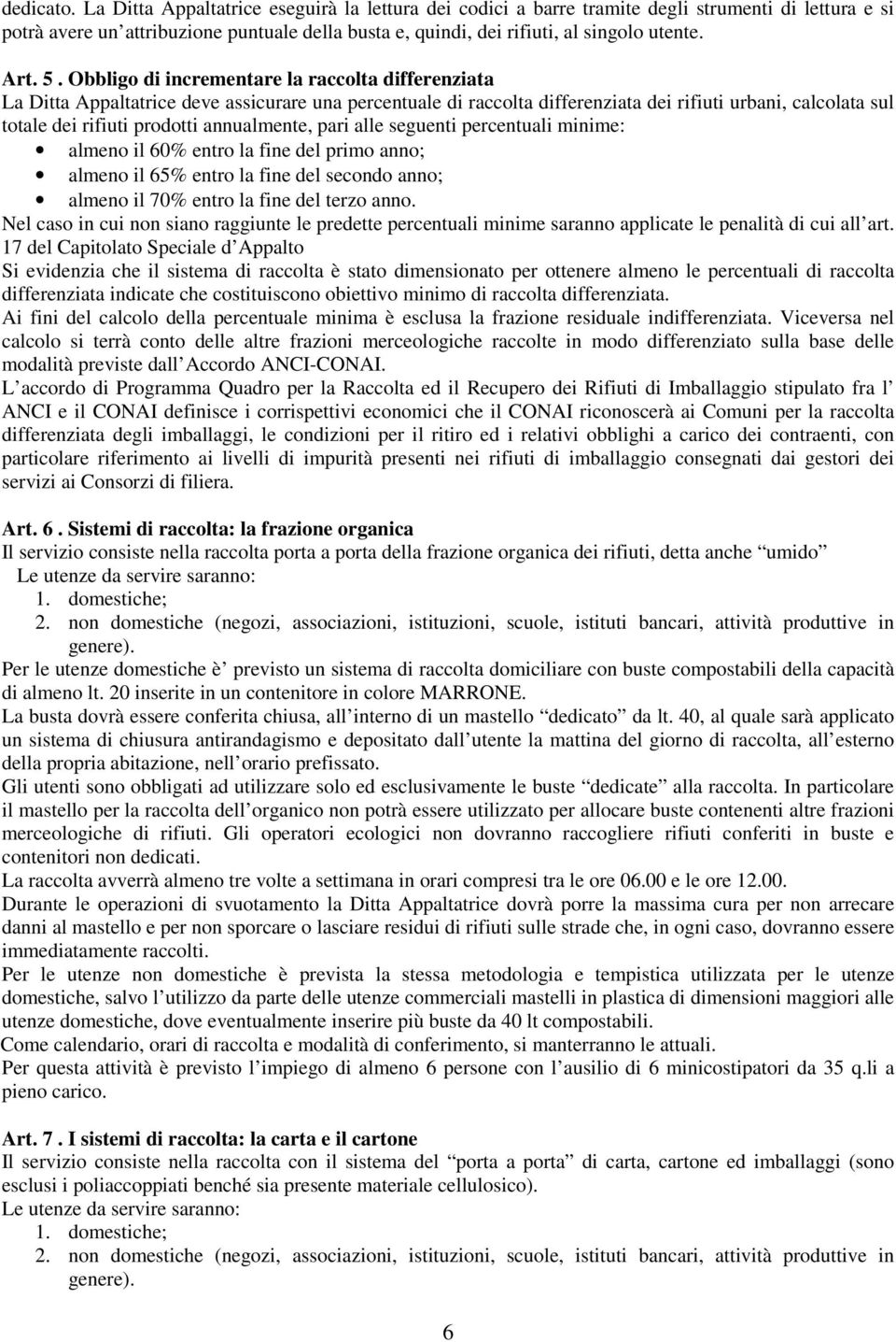 Obbligo di incrementare la raccolta differenziata La Ditta Appaltatrice deve assicurare una percentuale di raccolta differenziata dei rifiuti urbani, calcolata sul totale dei rifiuti prodotti