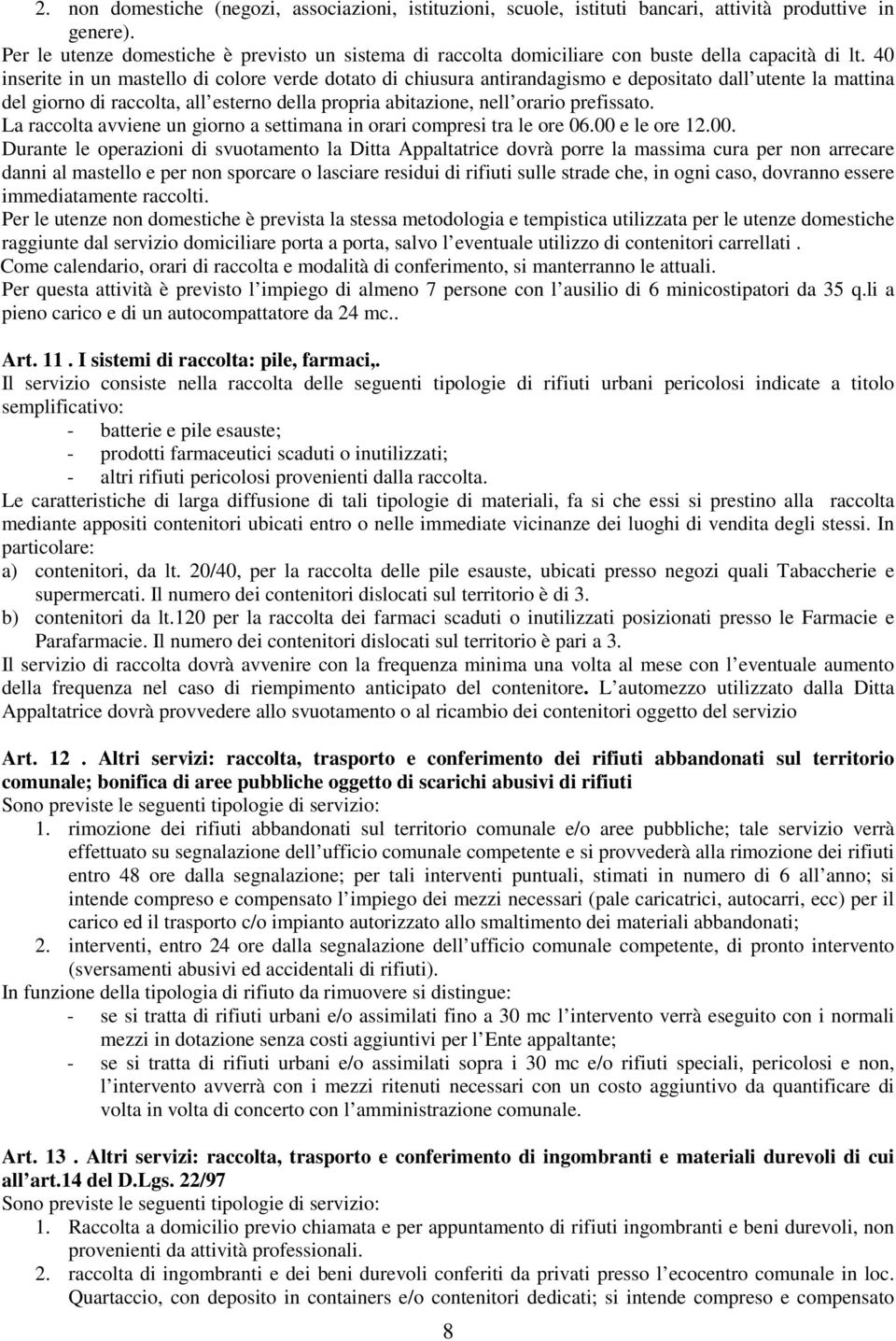 40 inserite in un mastello di colore verde dotato di chiusura antirandagismo e depositato dall utente la mattina del giorno di raccolta, all esterno della propria abitazione, nell orario prefissato.