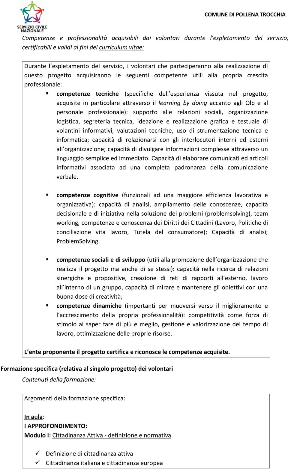 progetto, acquisite in particolare attraverso il learning by doing accanto agli Olp e al personale professionale): supporto alle relazioni sociali, organizzazione logistica, segreteria tecnica,